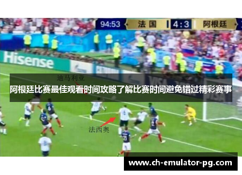 阿根廷比赛最佳观看时间攻略了解比赛时间避免错过精彩赛事