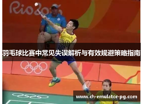 羽毛球比赛中常见失误解析与有效规避策略指南