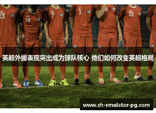 英超外援表现突出成为球队核心 他们如何改变英超格局