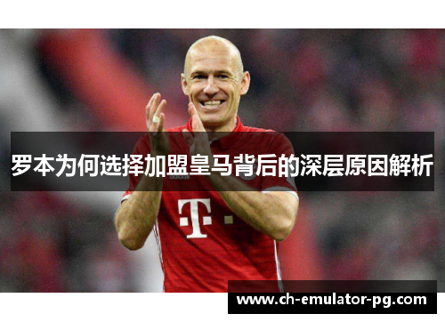 罗本为何选择加盟皇马背后的深层原因解析