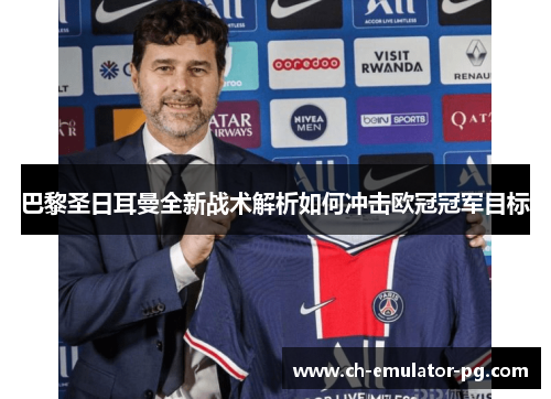 巴黎圣日耳曼全新战术解析如何冲击欧冠冠军目标