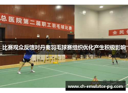 比赛观众反馈对丹麦羽毛球赛组织优化产生积极影响