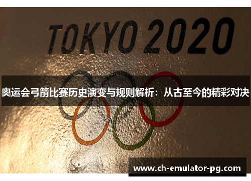 奥运会弓箭比赛历史演变与规则解析:从古至今的精彩对决 奥运会弓箭比赛历史演变与规则解析:从古至今的精彩对决