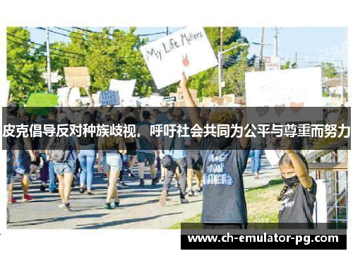 皮克倡导反对种族歧视，呼吁社会共同为公平与尊重而努力