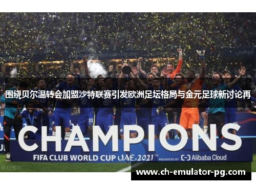 围绕贝尔温转会加盟沙特联赛引发欧洲足坛格局与金元足球新讨论再