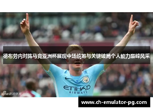德布劳内对阵马竞亚洲杯展现中场统筹与关键破局个人能力巅峰风采 德布劳内对阵马竞亚洲杯展现中场统筹与关键破局个人能力巅峰风采