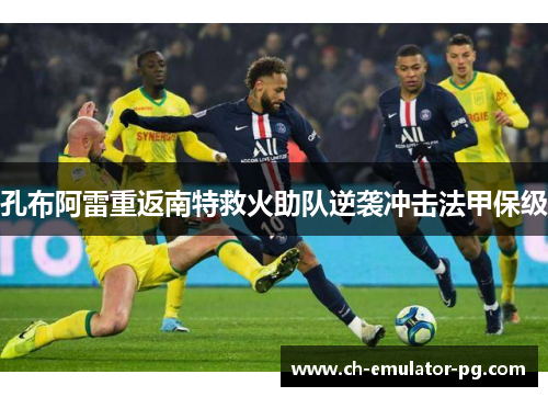 孔布阿雷重返南特救火助队逆袭冲击法甲保级