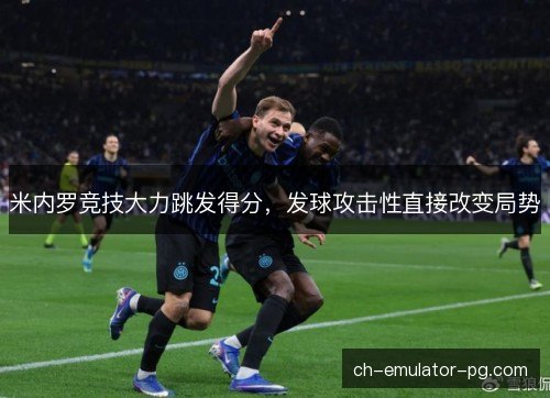 米内罗竞技大力跳发得分，发球攻击性直接改变局势
